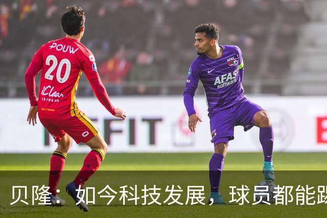 贝隆：如今科技发展，球员都能踢到很大岁数，但梅西还是令人惊叹